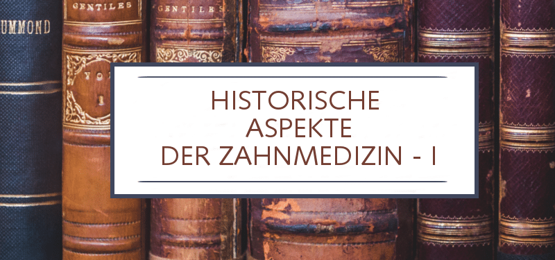 Historische Aspekte der Zahnmedizin